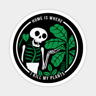 Home Is Where I Kill My Plants Magnet